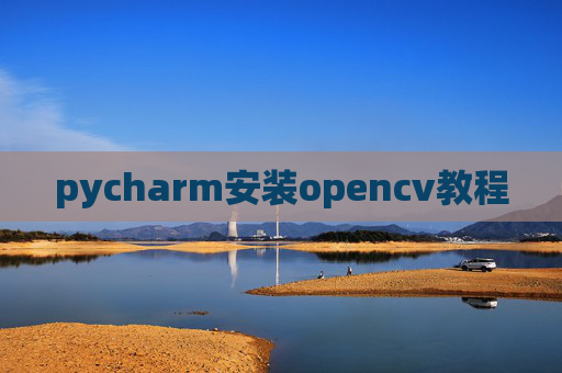 pycharm安装opencv教程 pycharm安装opencv教程